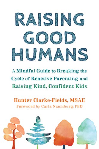 Raising Good Humans: A Mindful Guide to Breaking the Cycle of Reactive Parenting and Raising Kind, Confident Kids