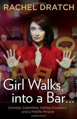 Girl Walks into a Bar...: Comedy Calamities, Dating Disasters, and a Midlife Miracle